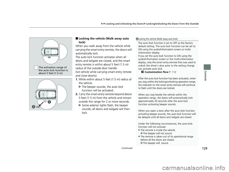 HONDA FIT 2020  Owners Manual (in English) Continued129
uuLocking and Unlocking the Doors uLocking/Unlocking the Doors from the Outside
Controls
■Locking the vehicle (Walk away auto 
lock)
When you walk away from the vehicle while 
carrying 