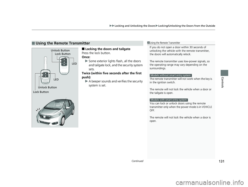 HONDA FIT 2020 Owners Manual (in English) Continued131
uuLocking and Unlocking the Doors uLocking/Unlocking the Doors from the Outside
Controls
■Locking the doors and tailgate
Press the lock button.
Once: u Some exterior lights flash, all t HONDA FIT 2020 Owners Manual (in English) Continued131
uuLocking and Unlocking the Doors uLocking/Unlocking the Doors from the Outside
Controls
■Locking the doors and tailgate
Press the lock button.
Once: u Some exterior lights flash, all t