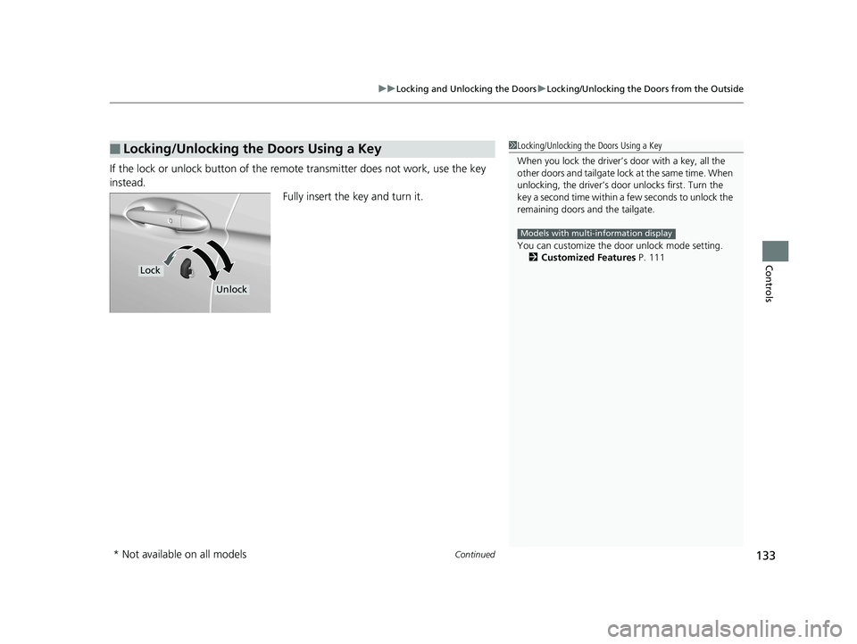 HONDA FIT 2020   (in English) Workshop Manual Continued133
uuLocking and Unlocking the Doors uLocking/Unlocking the Doors from the Outside
Controls
If the lock or unlock button of the remo te transmitter does not work, use the key 
instead. Fully