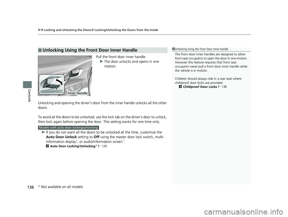 HONDA FIT 2020  Owners Manual (in English) uuLocking and Unlocking the Doors uLocking/Unlocking the Doors from the Inside
136
Controls
Pull the front door inner handle.
u The door unlocks and opens in one 
motion.
Unlocking and opening the dri