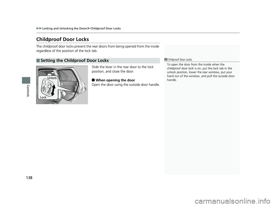 HONDA FIT 2020  Owners Manual (in English) 138
uuLocking and Unlocking the Doors uChildproof Door Locks
Controls
Childproof Door Locks
The childproof door locks prevent the rear doors from being opened from the inside 
regardless of the positi