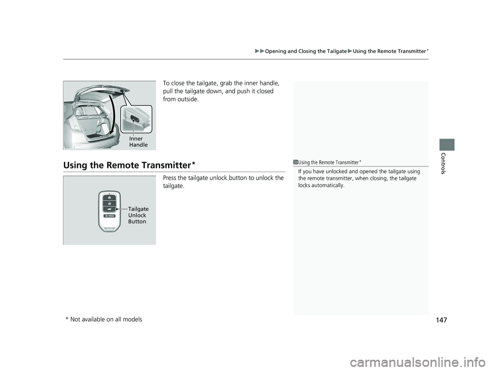 HONDA FIT 2020 Owners Manual (in English) 147
uuOpening and Closing the Tailgate uUsing the Remote Transmitter*
Controls
To close the tailgate, grab the inner handle,
pull the tailgate down, and push it closed
from outside.
Using the Remote HONDA FIT 2020 Owners Manual (in English) 147
uuOpening and Closing the Tailgate uUsing the Remote Transmitter*
Controls
To close the tailgate, grab the inner handle,
pull the tailgate down, and push it closed
from outside.
Using the Remote