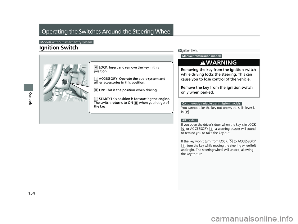 HONDA FIT 2020  Owners Manual (in English) 154
Controls
Operating the Switches Around the Steering Wheel
Ignition Switch
Models without smart entry system
1Ignition Switch
You cannot take the key out  unless the shift lever is 
in 
( P.
If you