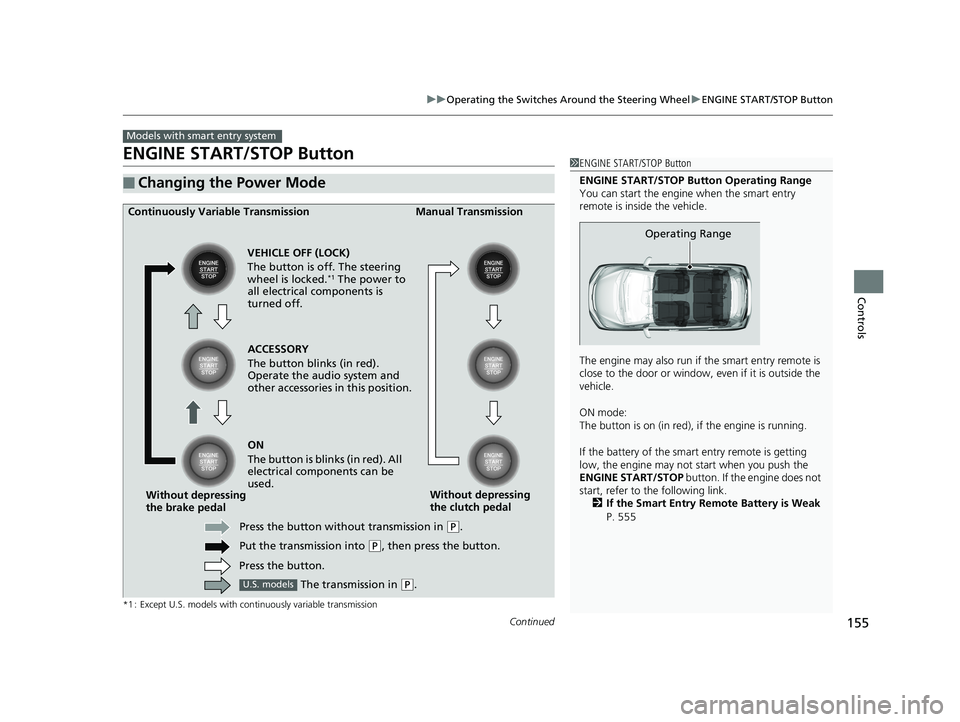 HONDA FIT 2020  Owners Manual (in English) 155
uuOperating the Switches Around the Steering Wheel uENGINE START/STOP Button
Continued
Controls
ENGINE START/STOP Button
*1 : Except U.S. models with continuously variable transmission
■Changing