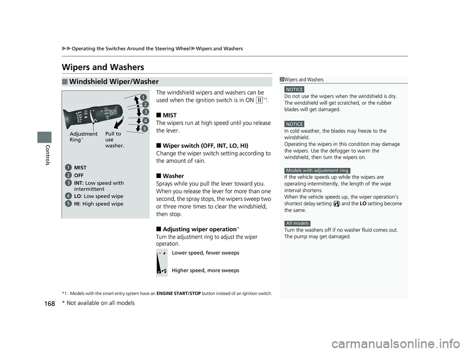 HONDA FIT 2020 Owners Manual (in English) 168
uuOperating the Switches Around the Steering Wheel uWipers and Washers
Controls
Wipers and Washers
The windshield wipers and washers can be
used when the ignition switch is in ON
(w*1.
■MIST
T HONDA FIT 2020 Owners Manual (in English) 168
uuOperating the Switches Around the Steering Wheel uWipers and Washers
Controls
Wipers and Washers
The windshield wipers and washers can be
used when the ignition switch is in ON
(w*1.
■MIST
T