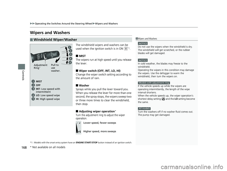 HONDA FIT 2020  Owners Manual (in English) 168
uuOperating the Switches Around the Steering Wheel uWipers and Washers
Controls
Wipers and Washers
The windshield wipers and washers can be 
used when the ignition switch is in ON 
(w*1.
■MIST
T