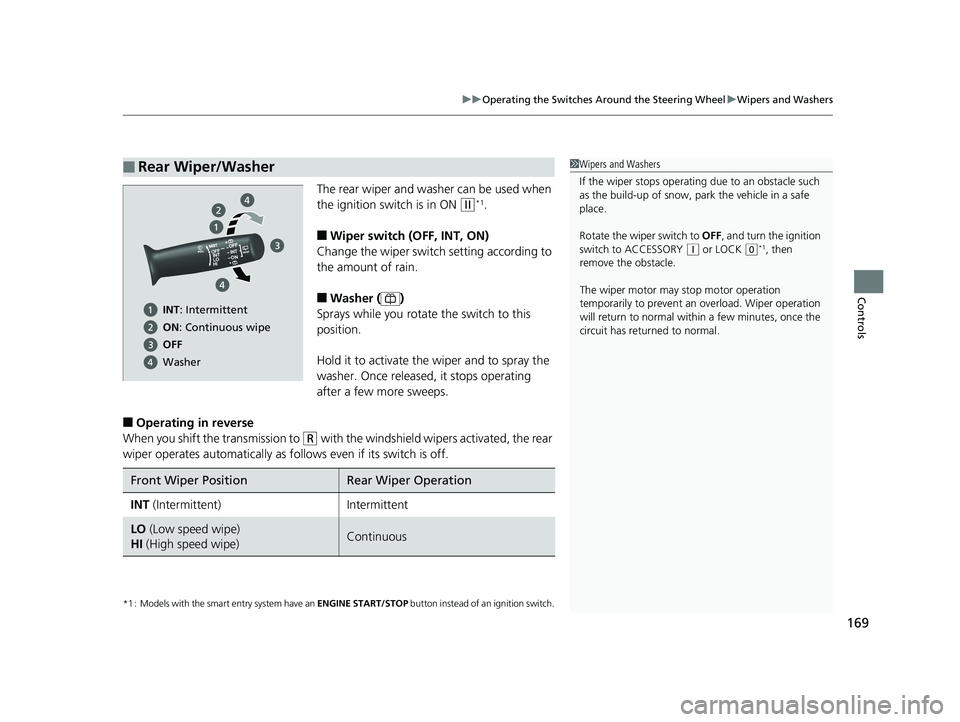 HONDA FIT 2020  Owners Manual (in English) 169
uuOperating the Switches Around the Steering Wheel uWipers and Washers
Controls
The rear wiper and washer can be used when 
the ignition switch is in ON 
(w*1.
■Wiper switch (OFF, INT, ON)
Chang