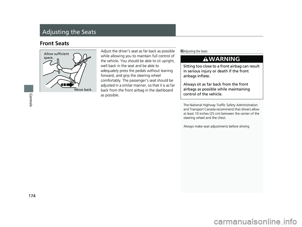 HONDA FIT 2020 Owners Manual (in English) 174
Controls
Adjusting the Seats
Front Seats
Adjust the driver’s seat as far back as possible
while allowing you to maintain full control of
the vehicle. You should be able to sit upright,
well b HONDA FIT 2020 Owners Manual (in English) 174
Controls
Adjusting the Seats
Front Seats
Adjust the driver’s seat as far back as possible
while allowing you to maintain full control of
the vehicle. You should be able to sit upright,
well b