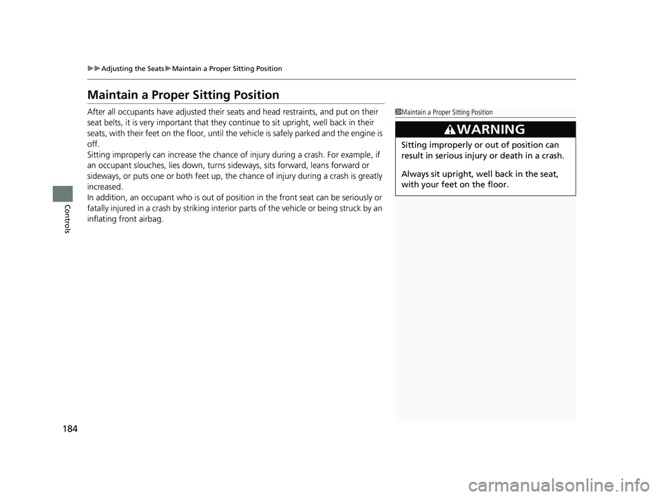 HONDA FIT 2020 Owners Manual (in English) 184
uuAdjusting the Seats uMaintain a Proper Sitting Position
Controls
Maintain a Proper Sitting Position
After all occupants have adjusted their seats and head restraints, and put on their
seat belt HONDA FIT 2020 Owners Manual (in English) 184
uuAdjusting the Seats uMaintain a Proper Sitting Position
Controls
Maintain a Proper Sitting Position
After all occupants have adjusted their seats and head restraints, and put on their
seat belt