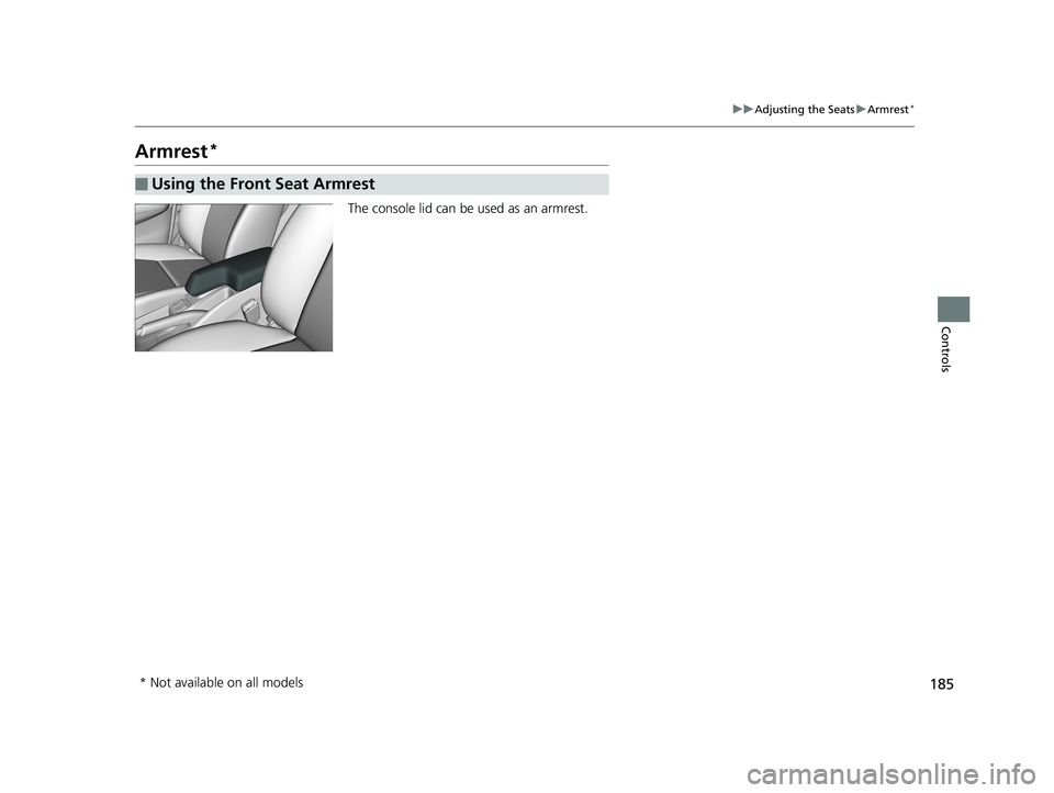 HONDA FIT 2020 Owners Manual (in English) 185
uuAdjusting the Seats uArmrest*
Controls
Armrest*
The console lid can be used as an armrest.
■Using the Front Seat Armrest
* Not available on all models
20 FIT-31T5A6500.book 185 ページ 2 HONDA FIT 2020 Owners Manual (in English) 185
uuAdjusting the Seats uArmrest*
Controls
Armrest*
The console lid can be used as an armrest.
■Using the Front Seat Armrest
* Not available on all models
20 FIT-31T5A6500.book 185 ページ 2