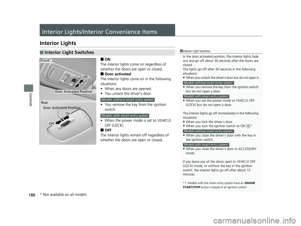 HONDA FIT 2020 (in English) Workshop Manual 186
Controls
Interior Lights/Interior Convenience Items
Interior Lights
■ON
The interior lights come on regardless of
whether the doors are open or closed.
■Door activated
The interior lights com HONDA FIT 2020 (in English) Workshop Manual 186
Controls
Interior Lights/Interior Convenience Items
Interior Lights
■ON
The interior lights come on regardless of
whether the doors are open or closed.
■Door activated
The interior lights com