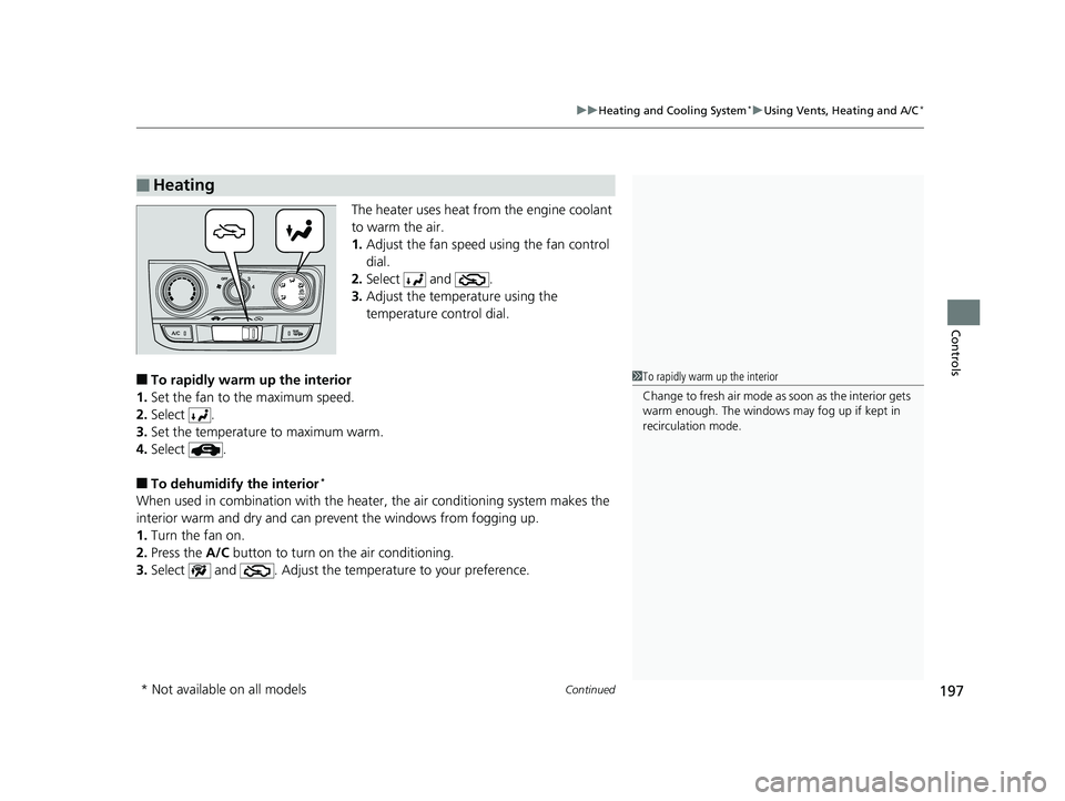 HONDA FIT 2020  Owners Manual (in English) Continued197
uuHeating and Cooling System*uUsing Vents, Heating and A/C*
Controls
The heater uses heat from the engine coolant 
to warm the air.
1. Adjust the fan speed using the fan control 
dial.
2.