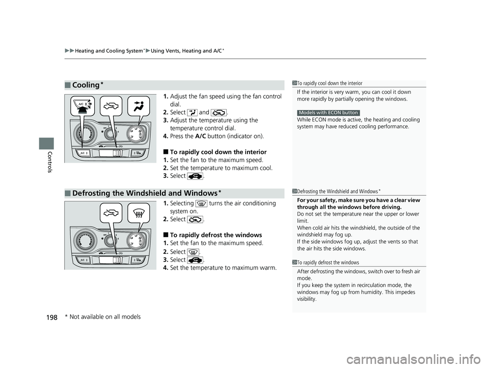 HONDA FIT 2020 Owners Manual (in English) uuHeating and Cooling System*uUsing Vents, Heating and A/C*
198
Controls
1. Adjust the fan speed using the fan control
dial.
2. Select and .
3. Adjust the temperature using the
temperature control HONDA FIT 2020 Owners Manual (in English) uuHeating and Cooling System*uUsing Vents, Heating and A/C*
198
Controls
1. Adjust the fan speed using the fan control
dial.
2. Select and .
3. Adjust the temperature using the
temperature control