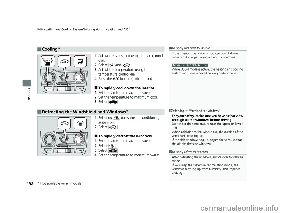 HONDA FIT 2020  Owners Manual (in English) uuHeating and Cooling System*uUsing Vents, Heating and A/C*
198
Controls
1. Adjust the fan speed using the fan control 
dial.
2. Select  and  .
3. Adjust the temperature using the 
temperature control