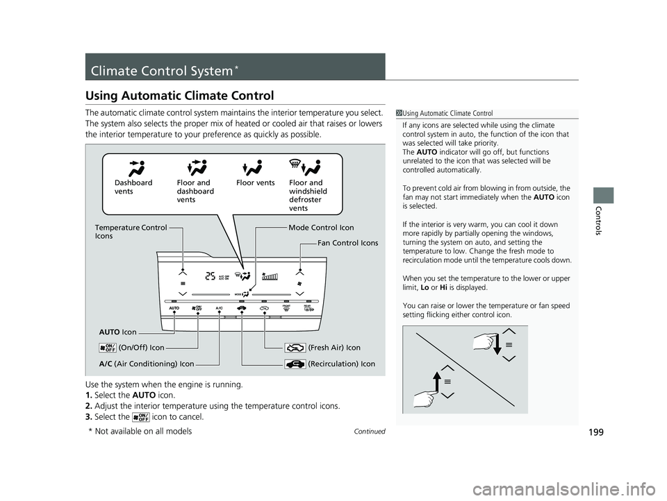 HONDA FIT 2020 Owners Manual (in English) 199Continued
Controls
Climate Control System*
Using Automatic Climate Control
The automatic climate control system maintains the interior temperature you select.
The system also selects the proper mi HONDA FIT 2020 Owners Manual (in English) 199Continued
Controls
Climate Control System*
Using Automatic Climate Control
The automatic climate control system maintains the interior temperature you select.
The system also selects the proper mi