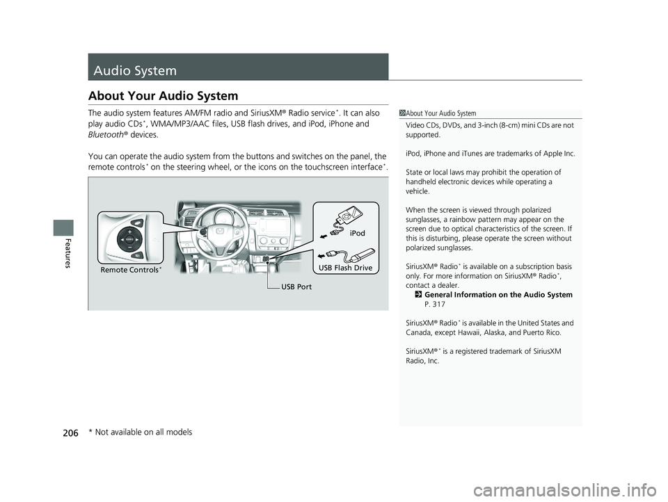 HONDA FIT 2020  Owners Manual (in English) 206
Features
Audio System
About Your Audio System
The audio system features AM/FM radio and SiriusXM® Radio service*. It can also 
play audio CDs*, WMA/MP3/AAC files, USB flash  drives, and iPod, iPh