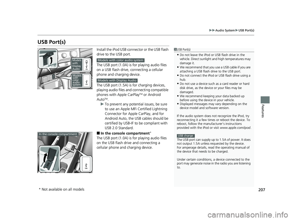 HONDA FIT 2020  Owners Manual (in English) 207
uuAudio System uUSB Port(s)
Features
USB Port(s)
Install the iPod USB connector or the USB flash 
drive to the USB port.
The USB port (1.0A) is for playing audio files 
on a USB flash drive,  conn