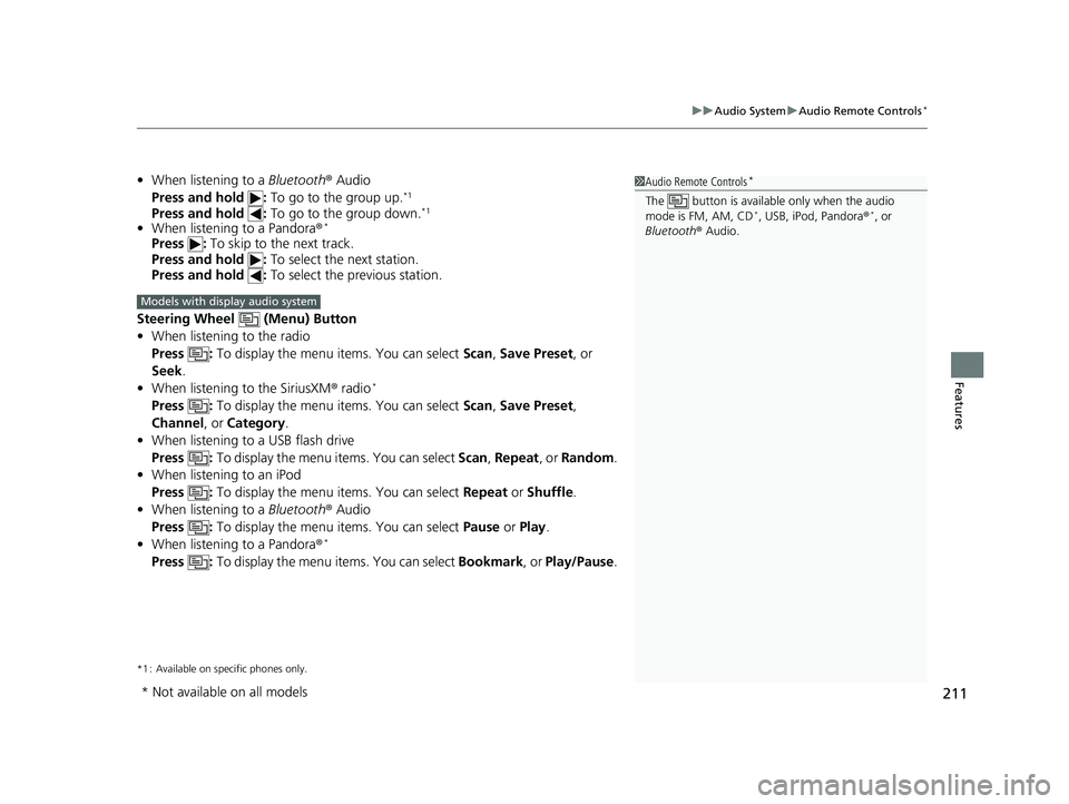 HONDA FIT 2020 Owners Manual (in English) 211
uuAudio System uAudio Remote Controls*
Features
• When listening to a Bluetooth® Audio
Press and hold : To go to the group up.*1
Press and hold : To go to the group down.*1
•When listenin HONDA FIT 2020 Owners Manual (in English) 211
uuAudio System uAudio Remote Controls*
Features
• When listening to a Bluetooth® Audio
Press and hold : To go to the group up.*1
Press and hold : To go to the group down.*1
•When listenin