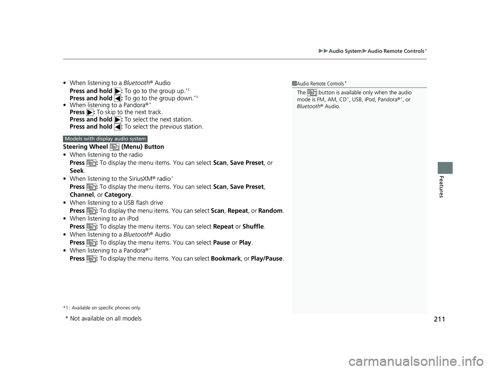 HONDA FIT 2020  Owners Manual (in English) 211
uuAudio System uAudio Remote Controls*
Features
• When listening to a  Bluetooth® Audio
Press and hold  :  To go to the group up.*1
Press and hold  : To go to the group down.*1
•When listenin