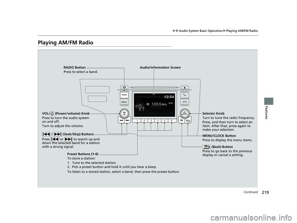 HONDA FIT 2020  Owners Manual (in English) 219
uuAudio System Basic Operation uPlaying AM/FM Radio
Continued
Features
Playing AM/FM Radio
RADIO Button
Press to select a band.
 (Back) Button
Press to go back to the previous 
display or cancel a