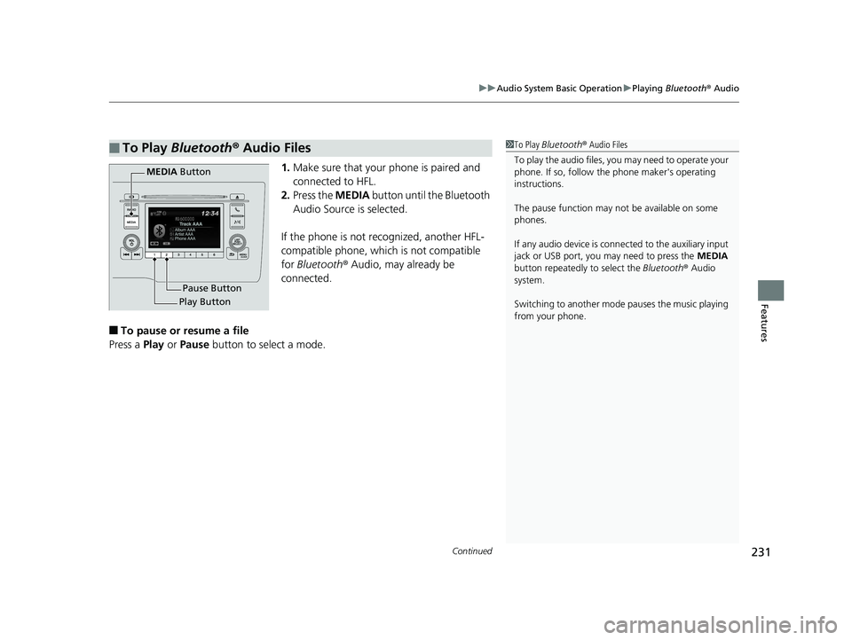 HONDA FIT 2020 Owners Manual (in English) Continued231
uuAudio System Basic Operation uPlaying Bluetooth ® Audio
Features
1. Make sure that your phone is paired and
connected to HFL.
2. Press the MEDIA button until the Bluetooth
Audio So HONDA FIT 2020 Owners Manual (in English) Continued231
uuAudio System Basic Operation uPlaying Bluetooth ® Audio
Features
1. Make sure that your phone is paired and
connected to HFL.
2. Press the MEDIA button until the Bluetooth
Audio So