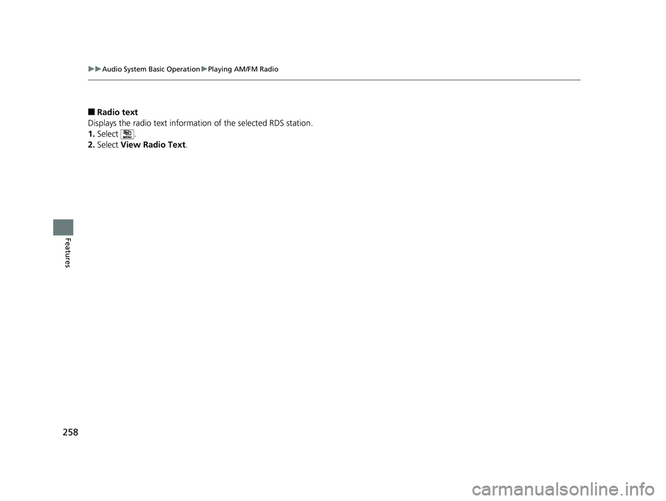 HONDA FIT 2020 (in English) Owners Manual 258
uuAudio System Basic Operation uPlaying AM/FM Radio
Features
■Radio text
Displays the radio text informat ion of the selected RDS station.
1. Select .
2. Select View Radio Text .
20 FIT-31T5A65 HONDA FIT 2020 (in English) Owners Manual 258
uuAudio System Basic Operation uPlaying AM/FM Radio
Features
■Radio text
Displays the radio text informat ion of the selected RDS station.
1. Select .
2. Select View Radio Text .
20 FIT-31T5A65