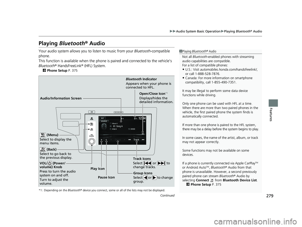 HONDA FIT 2020  Owners Manual (in English) 279
uuAudio System Basic Operation uPlaying  Bluetooth ® Audio
Continued
Features
Playing  Bluetooth ® Audio
Your audio system allows you  to listen to music from your Bluetooth-compatible 
phone.
T