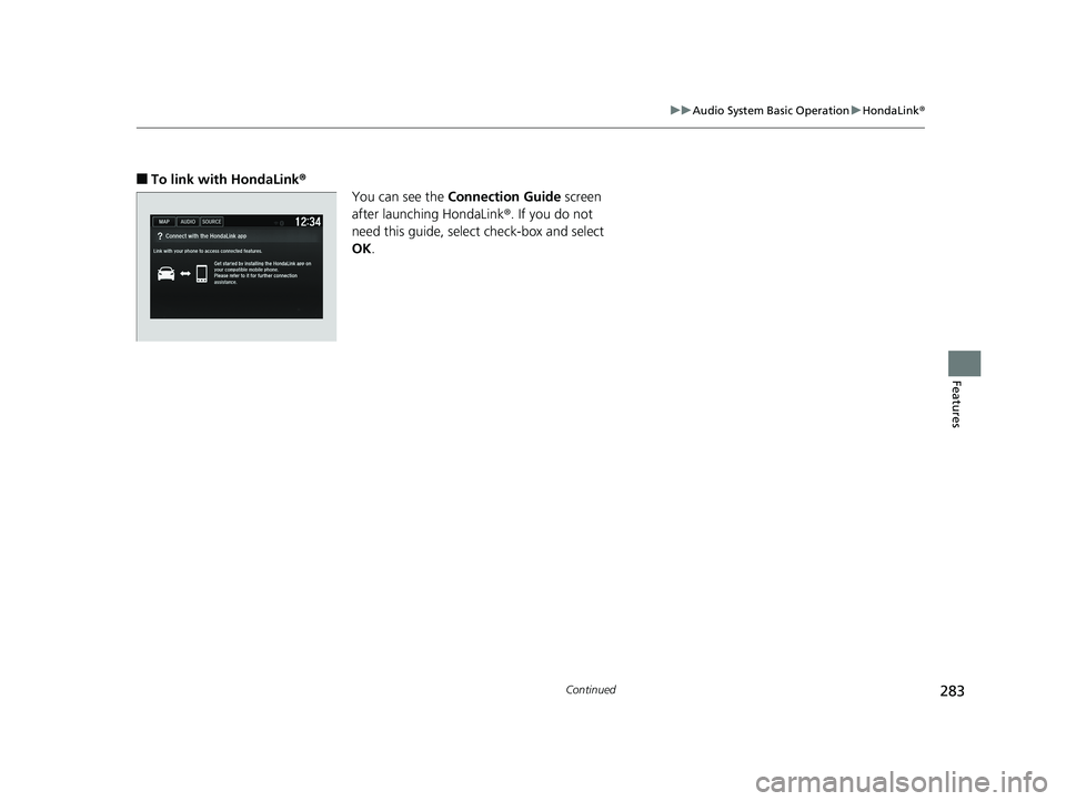 HONDA FIT 2020 Owners Manual (in English) 283
uuAudio System Basic Operation uHondaLink ®
Continued
Features
■To link with HondaLink®
You can see the Connection Guide screen
after launching HondaLink ®. If you do not
need this guide, s HONDA FIT 2020 Owners Manual (in English) 283
uuAudio System Basic Operation uHondaLink ®
Continued
Features
■To link with HondaLink®
You can see the Connection Guide screen
after launching HondaLink ®. If you do not
need this guide, s