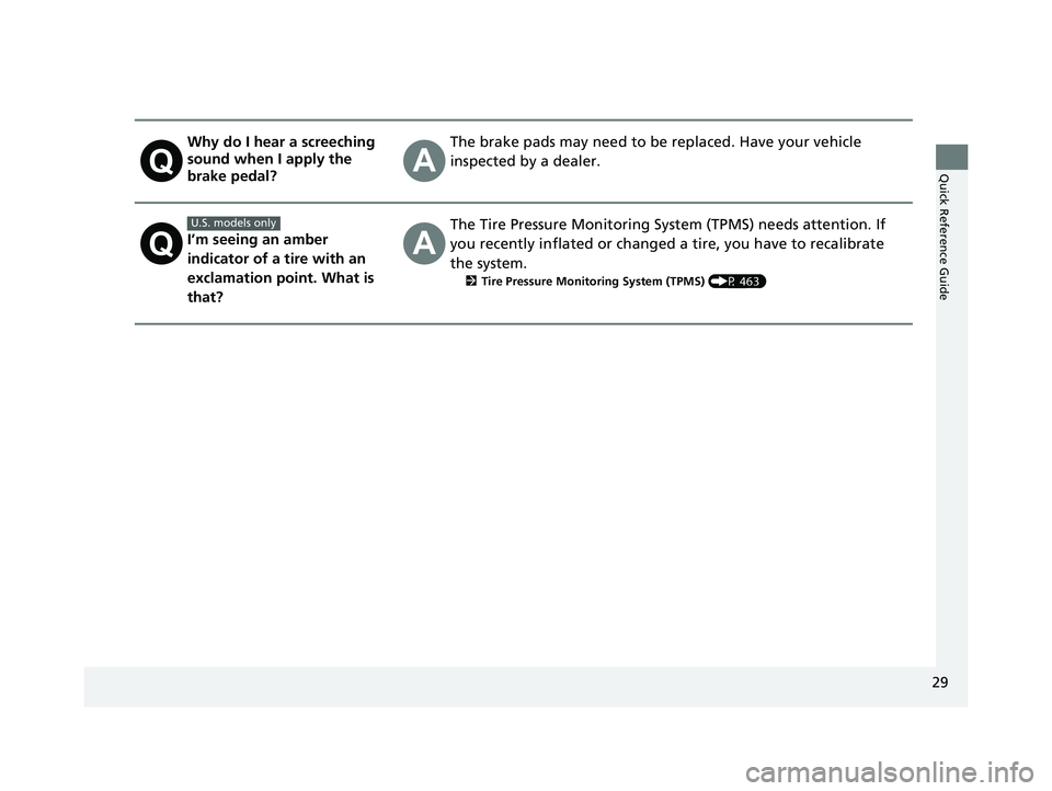 HONDA FIT 2020  Owners Manual (in English) 29
Quick Reference Guide
Why do I hear a screeching 
sound when I apply the 
brake pedal?The brake pads may need to be replaced. Have your vehicle 
inspected by a dealer.
I’m seeing an amber 
indica