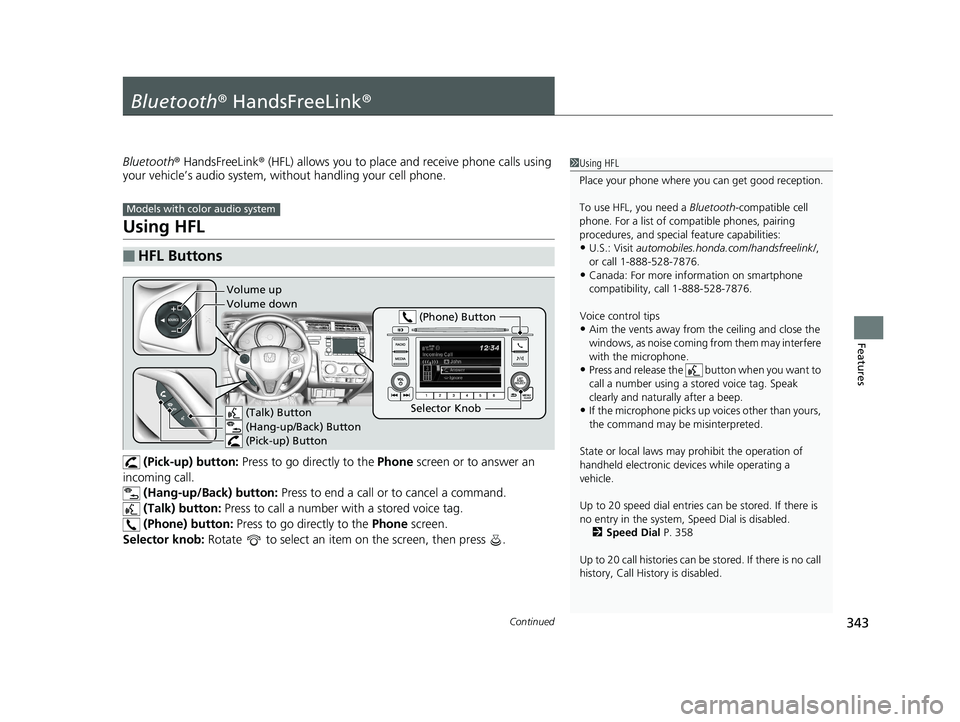 HONDA FIT 2020 Owners Manual (in English) 343Continued
Features
Bluetooth® HandsFreeLink ®
Bluetooth® HandsFreeLink ® (HFL) allows you to place and receive phone calls using
your vehicle’s audio system, without handling your cell phone HONDA FIT 2020 Owners Manual (in English) 343Continued
Features
Bluetooth® HandsFreeLink ®
Bluetooth® HandsFreeLink ® (HFL) allows you to place and receive phone calls using
your vehicle’s audio system, without handling your cell phone
