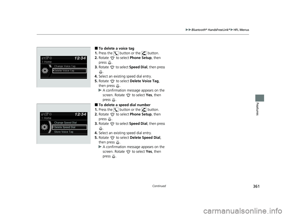 HONDA FIT 2020 Owners Manual (in English) 361
uuBluetooth ® HandsFreeLink ®u HFL Menus
Continued
Features
■To delete a voice tag
1. Press the button or the button.
2. Rotate to select Phone Setup, then
press .
3. Rotate to select HONDA FIT 2020 Owners Manual (in English) 361
uuBluetooth ® HandsFreeLink ®u HFL Menus
Continued
Features
■To delete a voice tag
1. Press the button or the button.
2. Rotate to select Phone Setup, then
press .
3. Rotate to select