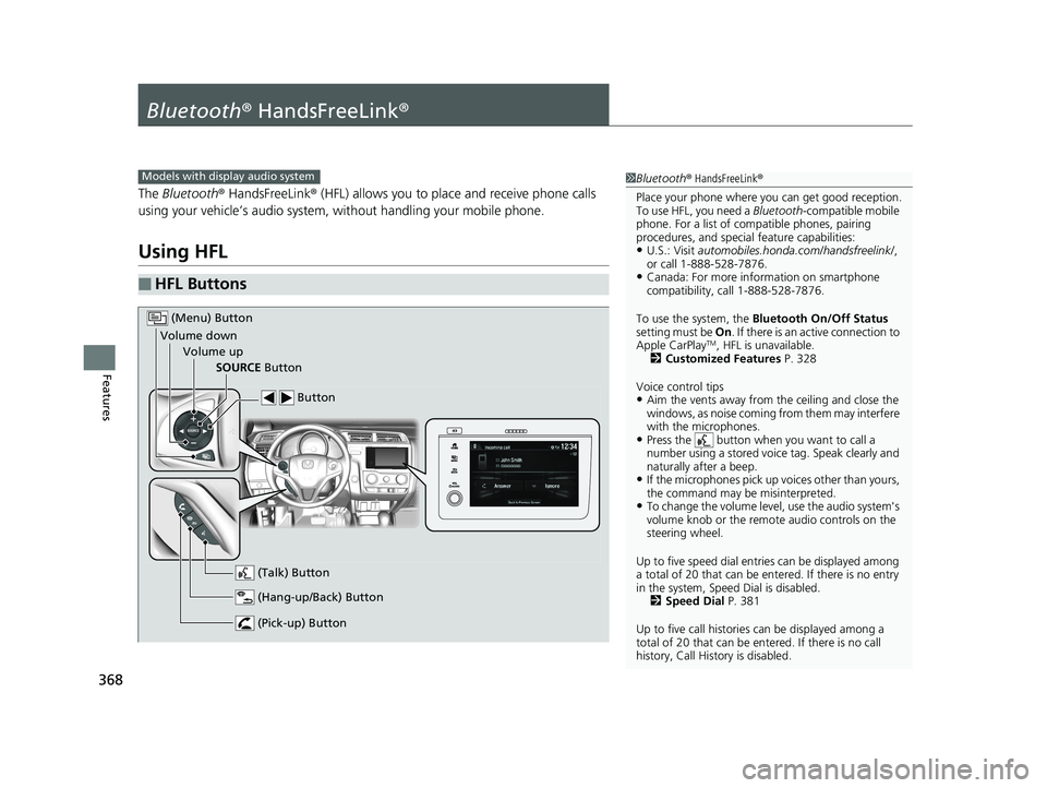 HONDA FIT 2020  Owners Manual (in English) 368
Features
Bluetooth® HandsFreeLink ®
The Bluetooth ® HandsFreeLink ® (HFL) allows you to place and receive phone calls 
using your vehicle’s audio system, without handling your mobile phone.
