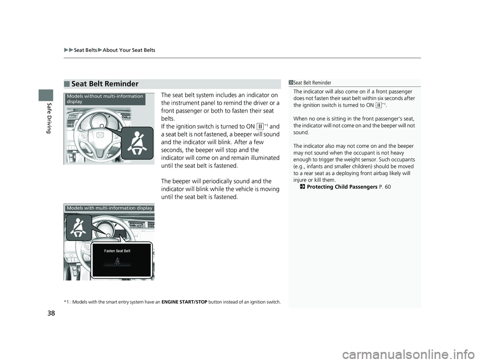 HONDA FIT 2020  Owners Manual (in English) uuSeat Belts uAbout Your Seat Belts
38
Safe DrivingThe seat belt system in cludes an indicator on 
the instrument panel to remind the driver or a 
front passenger or both to fasten their seat 
belts.
