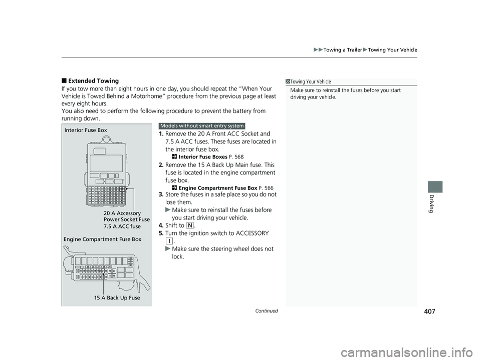 HONDA FIT 2020  Owners Manual (in English) Continued407
uuTowing a Trailer uTowing Your Vehicle
Driving
■Extended Towing
If you tow more than eight hours in one day, you should repeat the “When Your 
Vehicle is Towed Behind a Motorhome” 