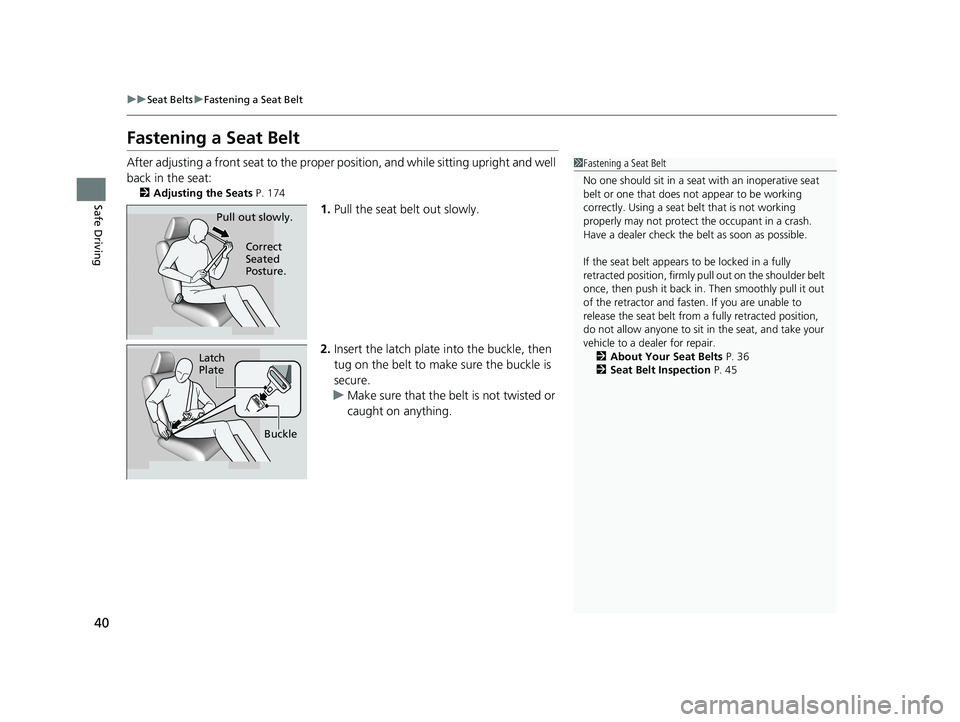 HONDA FIT 2020   (in English) Service Manual 40
uuSeat Belts uFastening a Seat Belt
Safe Driving
Fastening a Seat Belt
After adjusting a front seat to the proper  position, and while sitting upright and well 
back in the seat:
2 Adjusting the Se