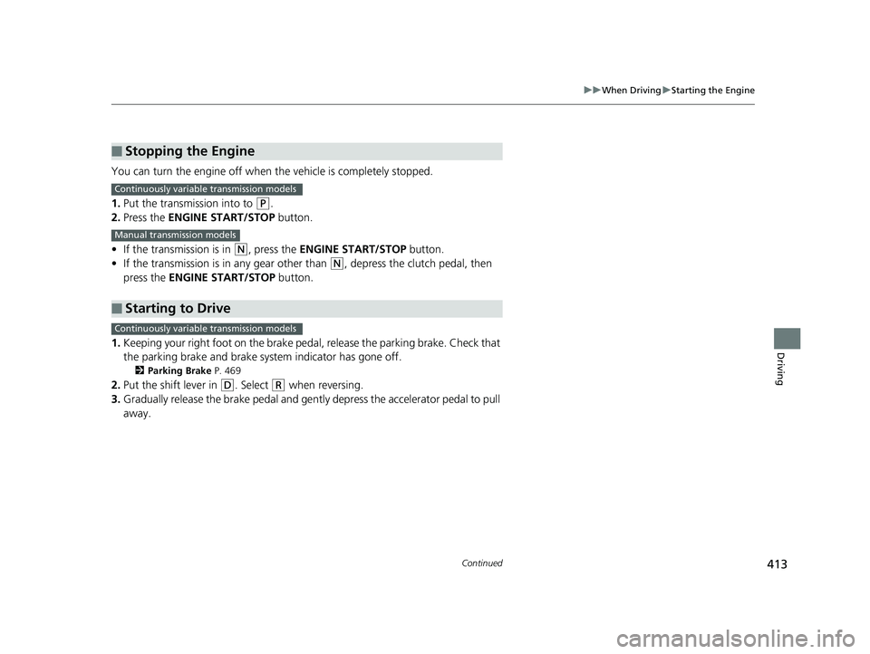 HONDA FIT 2020 (in English) Manual PDF 413
uuWhen Driving uStarting the Engine
Continued
Driving
You can turn the engine off when the vehicle is completely stopped.
1. Put the transmission into to
(P.
2. Press the ENGINE START/STOP butto HONDA FIT 2020 (in English) Manual PDF 413
uuWhen Driving uStarting the Engine
Continued
Driving
You can turn the engine off when the vehicle is completely stopped.
1. Put the transmission into to
(P.
2. Press the ENGINE START/STOP butto