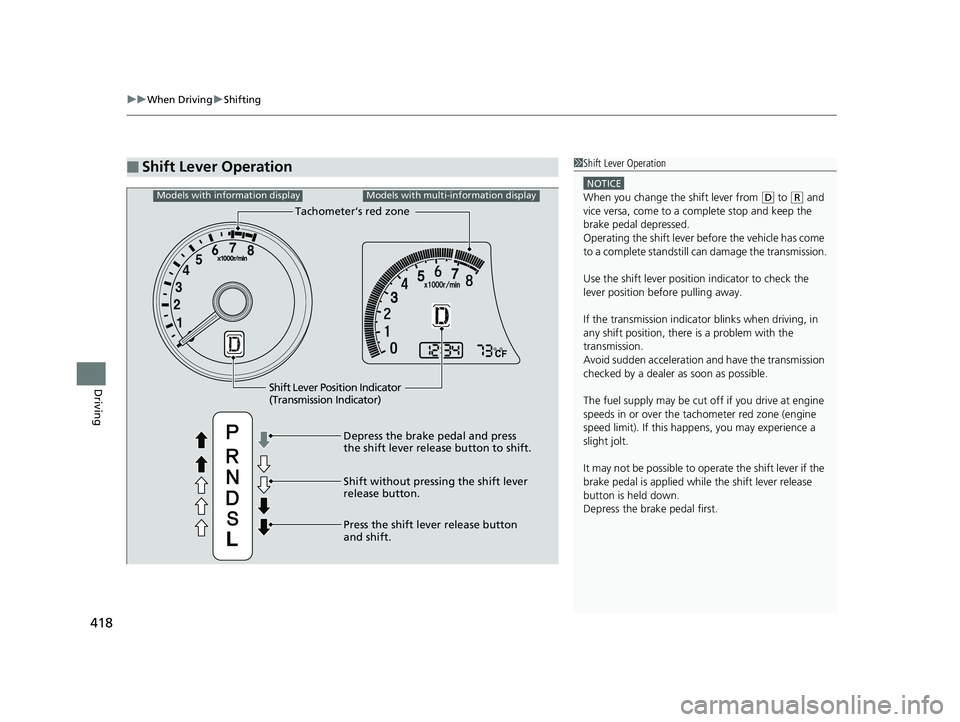 HONDA FIT 2020  Owners Manual (in English) uuWhen Driving uShifting
418
Driving
■Shift Lever Operation1Shift Lever Operation
NOTICE
When you change the shift lever from (D to (R and 
vice versa, come to a complete stop and keep the 
brake pe