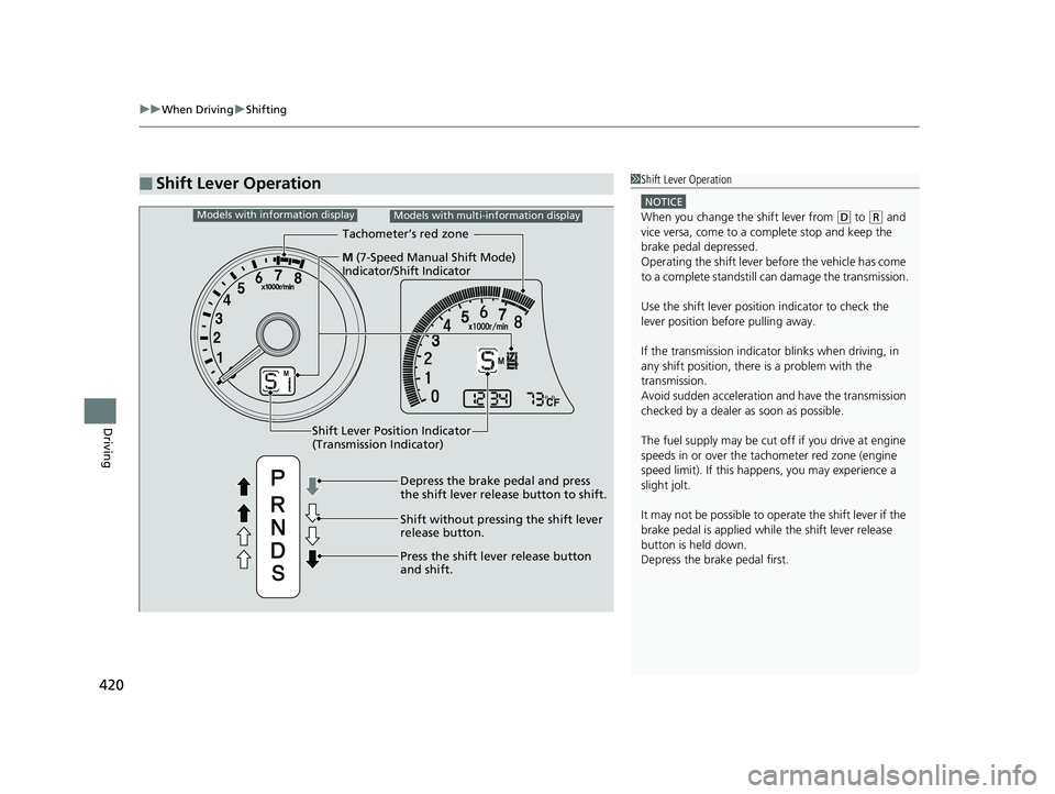 HONDA FIT 2020  Owners Manual (in English) uuWhen Driving uShifting
420
Driving
■Shift Lever Operation1Shift Lever Operation
NOTICE
When you change the shift lever from (D to (R and 
vice versa, come to a complete stop and keep the 
brake pe