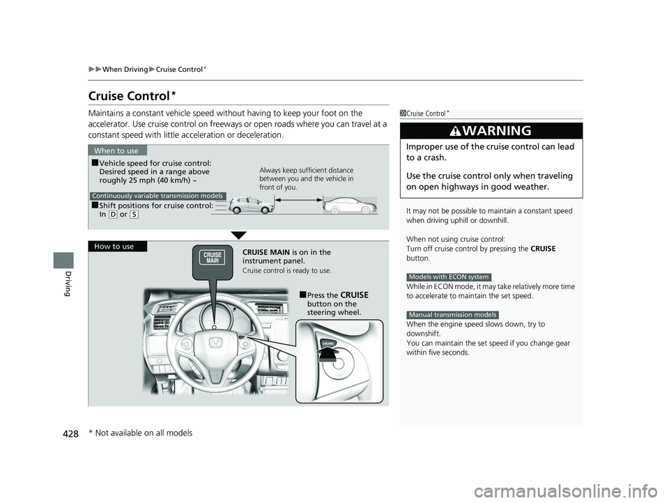 HONDA FIT 2020 Owners Manual (in English) 428
uuWhen Driving uCruise Control*
Driving
Cruise Control*
Maintains a constant vehicle speed without having to keep your foot on the
accelerator. Use cruise control on freeways or open roads where HONDA FIT 2020 Owners Manual (in English) 428
uuWhen Driving uCruise Control*
Driving
Cruise Control*
Maintains a constant vehicle speed without having to keep your foot on the
accelerator. Use cruise control on freeways or open roads where