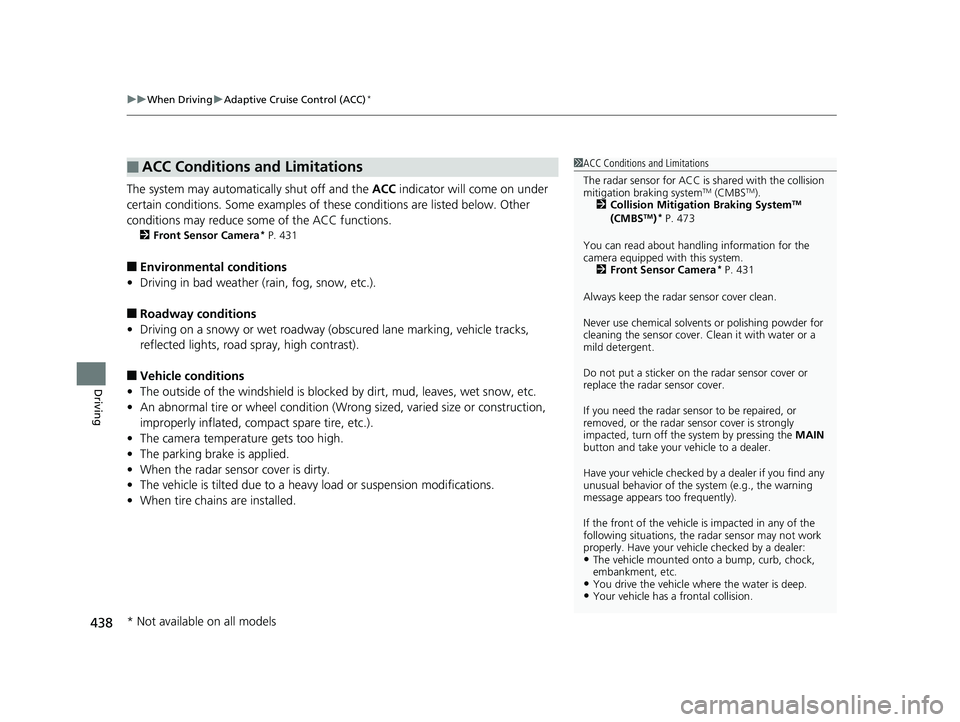 HONDA FIT 2020  Owners Manual (in English) uuWhen Driving uAdaptive Cruise Control (ACC)*
438
Driving
The system may automatically shut off and the  ACC indicator will come on under 
certain conditions. Some examples of th ese conditions are l