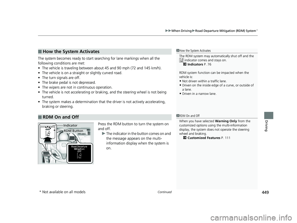 HONDA FIT 2020  Owners Manual (in English) Continued449
uuWhen Driving uRoad Departure Mitigation (RDM) System*
Driving
The system becomes ready to start sear ching for lane markings when all the 
following conditions are met:
• The vehicle 