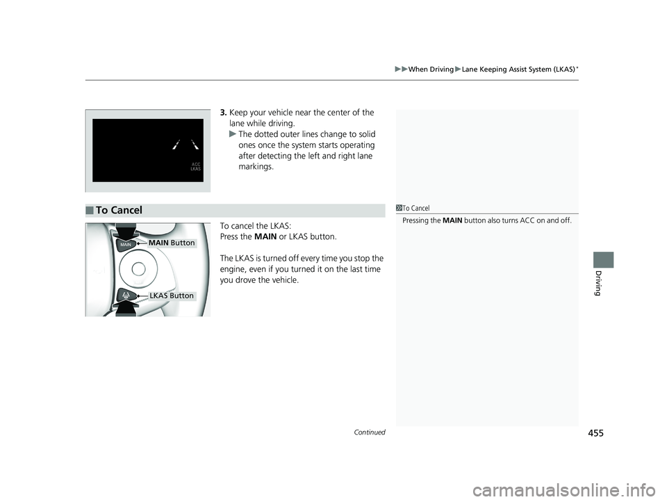 HONDA FIT 2020 (in English) Manual PDF Continued455
uuWhen Driving uLane Keeping Assist System (LKAS)*
Driving
3. Keep your vehicle near the center of the
lane while driving.
u The dotted outer lines change to solid
ones once the system HONDA FIT 2020 (in English) Manual PDF Continued455
uuWhen Driving uLane Keeping Assist System (LKAS)*
Driving
3. Keep your vehicle near the center of the
lane while driving.
u The dotted outer lines change to solid
ones once the system