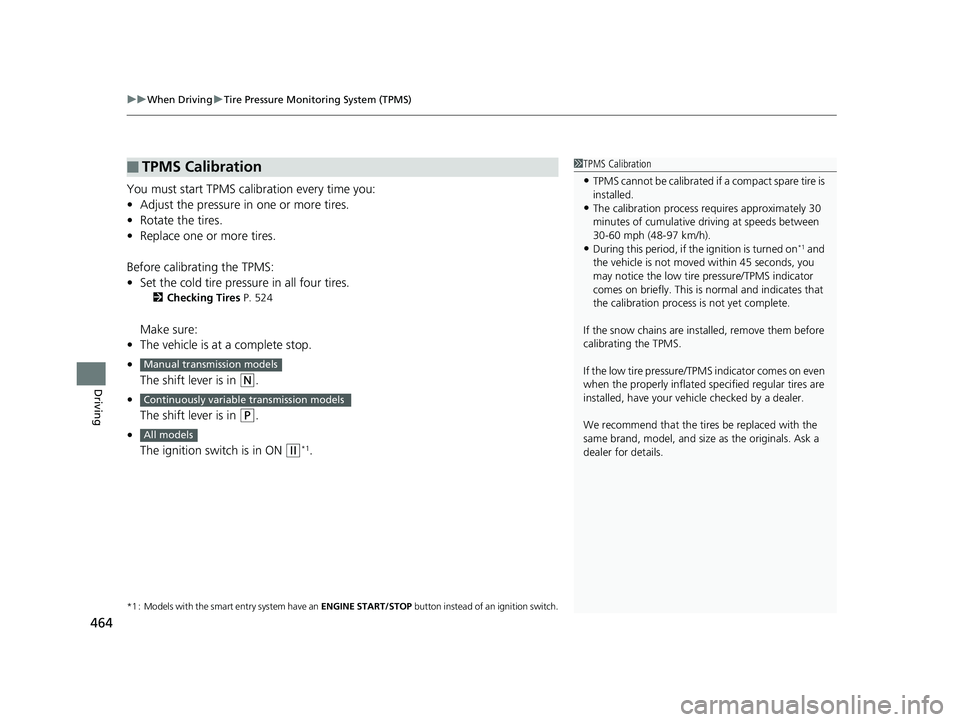 HONDA FIT 2020  Owners Manual (in English) uuWhen Driving uTire Pressure Monitoring System (TPMS)
464
Driving
You must start TPMS calibration every time you:
• Adjust the pressure in one or more tires.
• Rotate the tires.
• Replace one o