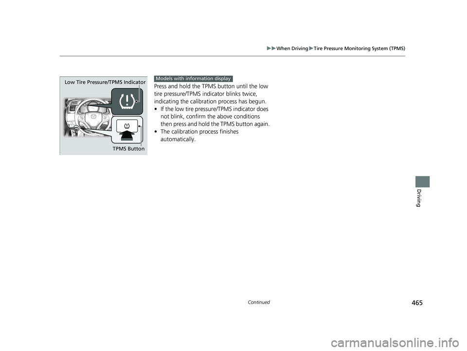 HONDA FIT 2020 Owners Manual (in English) 465
uuWhen Driving uTire Pressure Monitoring System (TPMS)
Continued
Driving
Press and hold the TPMS button until the low
tire pressure/TPMS indicator blinks twice,
indicating the calibration proces HONDA FIT 2020 Owners Manual (in English) 465
uuWhen Driving uTire Pressure Monitoring System (TPMS)
Continued
Driving
Press and hold the TPMS button until the low
tire pressure/TPMS indicator blinks twice,
indicating the calibration proces
