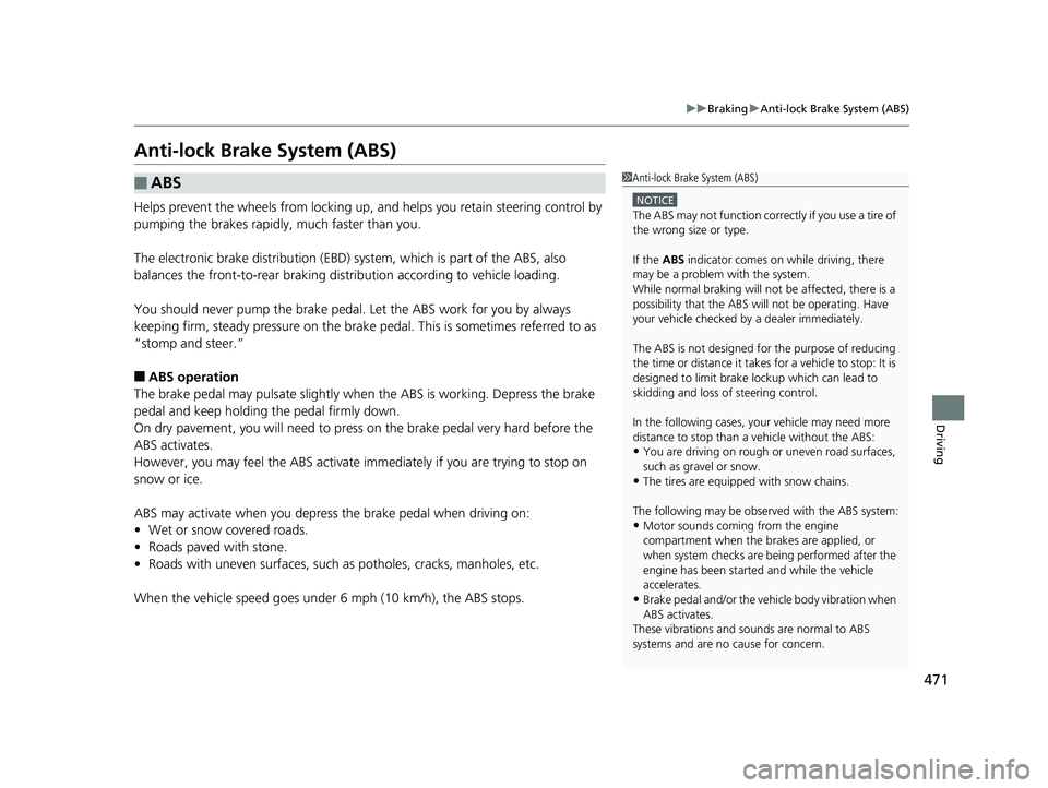 HONDA FIT 2020   (in English) User Guide 471
uuBraking uAnti-lock Brake System (ABS)
Driving
Anti-lock Brake System (ABS)
Helps prevent the wheels from locking up,  and helps you retain steering control by 
pumping the brakes rapidly, much f