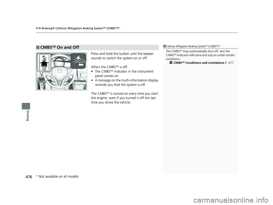 HONDA FIT 2020 Owners Manual (in English) uuBraking uCollision Mitigation Braking SystemTM (CMBSTM)*
476
Driving
Press and hold the button until the beeper
sounds to switch the system on or off.
When the CMBS
TM is off:
• The CMBSTM indica HONDA FIT 2020 Owners Manual (in English) uuBraking uCollision Mitigation Braking SystemTM (CMBSTM)*
476
Driving
Press and hold the button until the beeper
sounds to switch the system on or off.
When the CMBS
TM is off:
• The CMBSTM indica