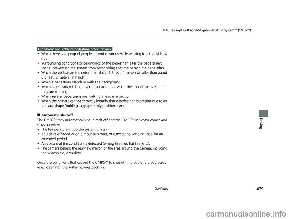 HONDA FIT 2020 Owners Manual (in English) 479
uuBraking uCollision Mitigation Braking SystemTM (CMBSTM)*
Continued
Driving
• When there is a group of people in front of your vehicle walking together side by
side.
• Surrounding conditions HONDA FIT 2020 Owners Manual (in English) 479
uuBraking uCollision Mitigation Braking SystemTM (CMBSTM)*
Continued
Driving
• When there is a group of people in front of your vehicle walking together side by
side.
• Surrounding conditions