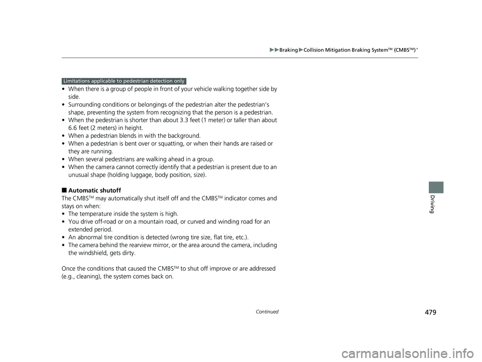 HONDA FIT 2020  Owners Manual (in English) 479
uuBraking uCollision Mitigation Braking SystemTM (CMBSTM)*
Continued
Driving
• When there is a group of people in front of your vehicle walking together side by 
side.
• Surrounding conditions