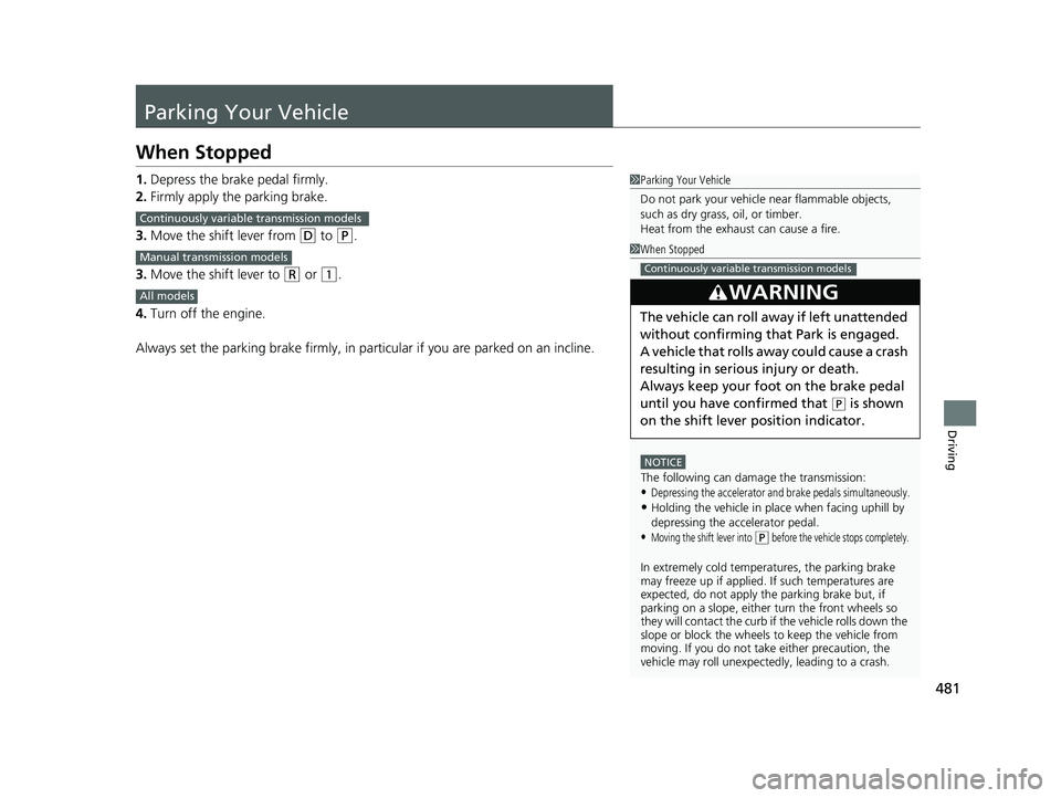 HONDA FIT 2020 Owners Manual (in English) 481
Driving
Parking Your Vehicle
When Stopped
1.Depress the brake pedal firmly.
2. Firmly apply the parking brake.
3. Move the shift lever from
(D to (P.
3. Move the shift lever to
(R or (1.
4. Turn HONDA FIT 2020 Owners Manual (in English) 481
Driving
Parking Your Vehicle
When Stopped
1.Depress the brake pedal firmly.
2. Firmly apply the parking brake.
3. Move the shift lever from
(D to (P.
3. Move the shift lever to
(R or (1.
4. Turn