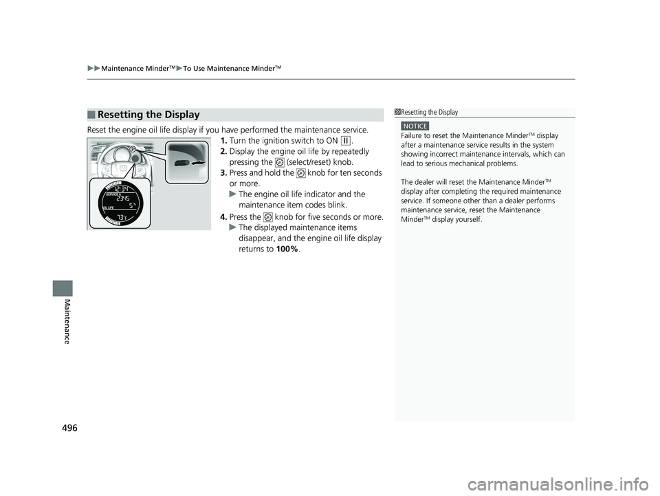 HONDA FIT 2020  Owners Manual (in English) uuMaintenance MinderTMuTo Use Maintenance MinderTM
496
Maintenance
Reset the engine oil life display if yo u have performed the maintenance service.
1. Turn the ignition switch to ON 
(w.
2. Display t